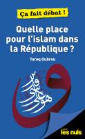 Quelle place pour l'Islam dans la République ? pour les Nuls - ça fait débat