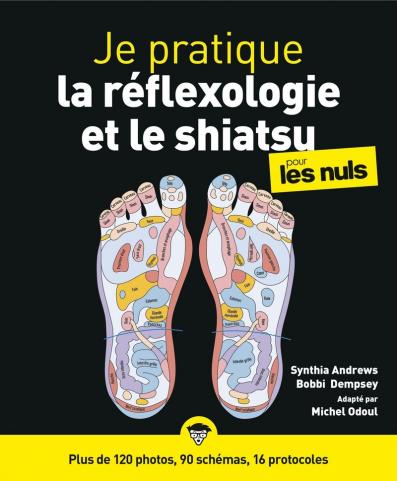 Je pratique la réflexologie et le shiatsu pour les Nuls - plus de 120 photos, 90 schémas, 16 protocoles